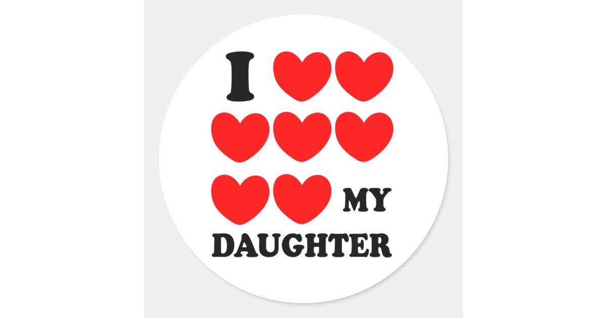 I Love My Daughter Classic Round Sticker Zazzle