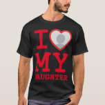 i love my daughter | Funny Father's Day T-Shirt<br><div class="desc">Create your own I Love My daughter Photo Text hoodie with this modern and funny shirt template featuring a cool slab serif font and custom photo into a huge red heart. Add your own photo, your name or any personalized text. The "I love My daughter" t-shirt design is inspired by...</div>