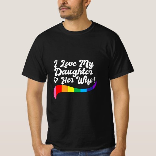 I LOVE MY DAUGHTER  HER WIFE gay rights proud LGB T_Shirt