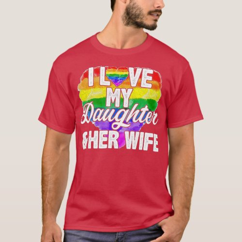 I Love My Daughter  Her Wife Gay Rights Proud LGBQ T_Shirt
