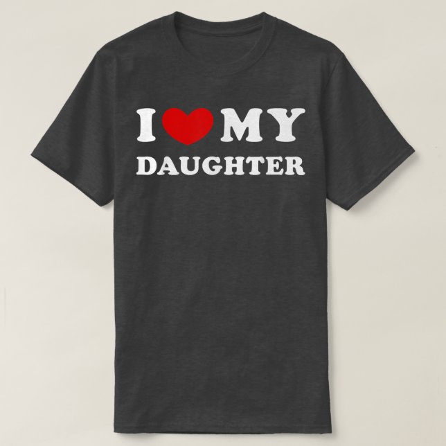 I Love My Daughter , I Heart My Daughter  T-Shirt (Design Front)