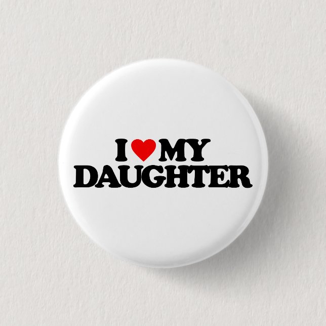 I LOVE MY DAUGHTER PINBACK BUTTON (Front)