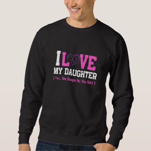 I Love My Daughter She Bought Me This Mothers Day  Sweatshirt