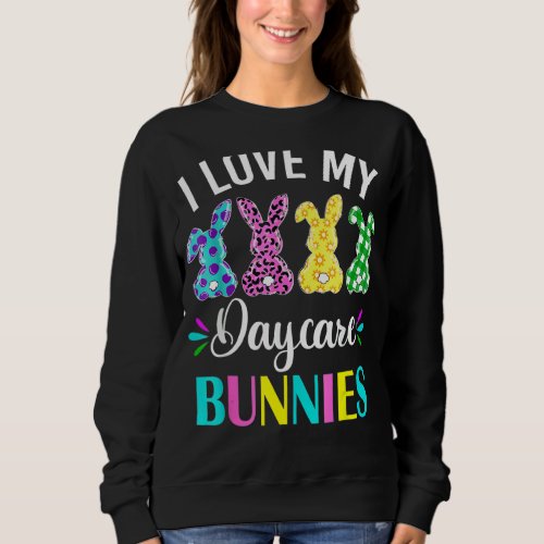 I Love My Daycare Bunnies Easter Daycare Sweatshirt