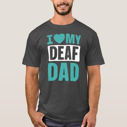 I Love My Deaf Dad ASL American Sign Language T_Shirt