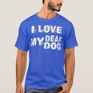 I Love My Deaf Dog Cute For Dog Lovers  T-Shirt