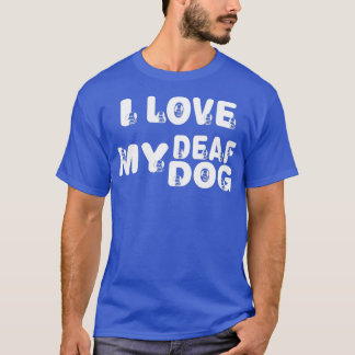 I Love My Deaf Dog Cute For Dog Lovers  T-Shirt