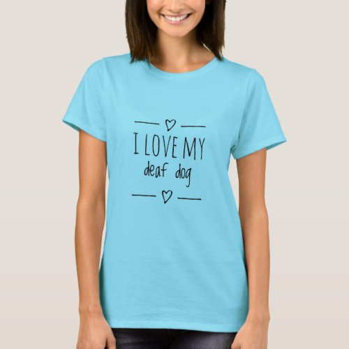 I Love My Deaf Dog T_Shirt