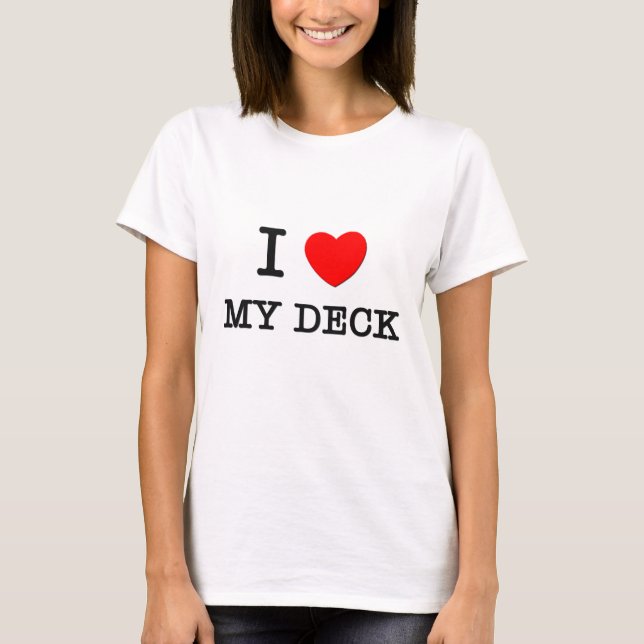 I Love My Deck T-Shirt (Front)