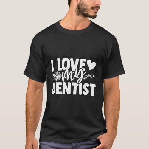 I Love My Dentist Dental T_Shirt