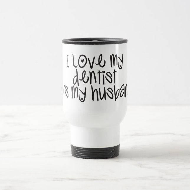 I love my dentist he's my husband travel mug (Center)