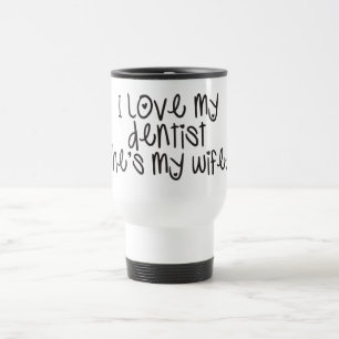 I love my dentist she's my wife travel mug