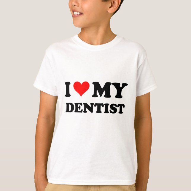I Love My Dentist T-Shirt (Front)
