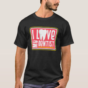 I Love My Dentist T-Shirt