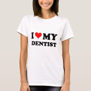 I Love My Dentist T-Shirt