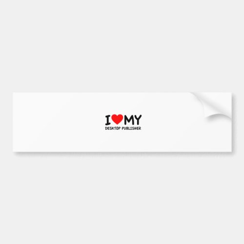 I love my desktop publisher bumper sticker