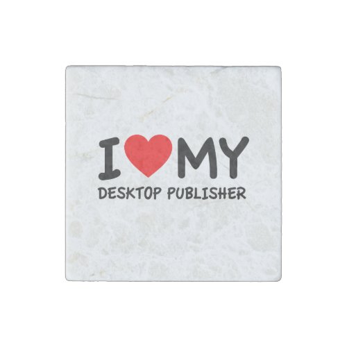 I love my Desktop Publisher Stone Magnet