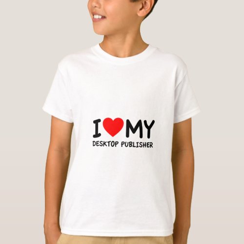 I love my desktop publisher T_Shirt