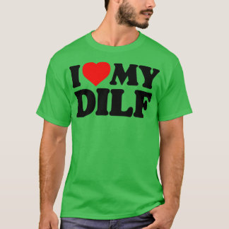 I Love My DILF Funny Sey Hot Dad Daddy Husband Cru T-Shirt