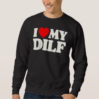I Love My Dilf  Sexy Hot Dad Daddy Husband Crush H Sweatshirt