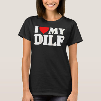 I Love My Dilf Sexy Hot Dad Daddy Husband Crush H T-Shirt