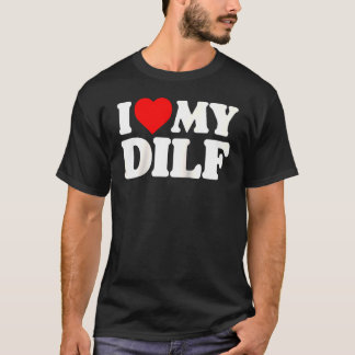 I Love My Dilf  Sexy Hot Dad Daddy Husband Crush H T-Shirt