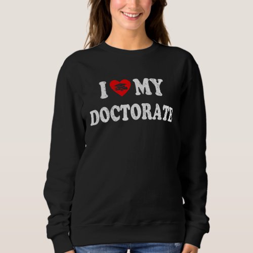 I Love My Doctorate Doctoral Thesis Academic Socie Sweatshirt
