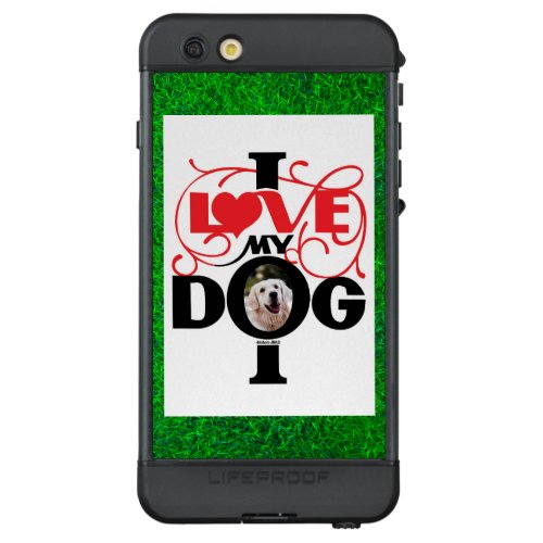 I LOVE MY DOG 2 LifeProof ND iPhone 6S PLUS CASE