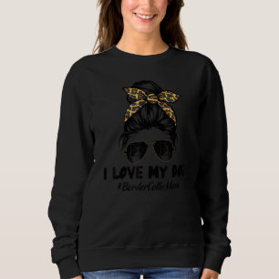 I Love My Dog Border Collie Mom Messy Bun Hair Mom Sweatshirt