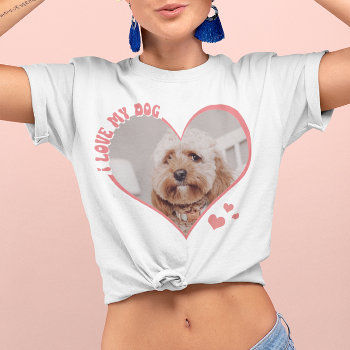 I Love My Dog Heart Photo White T-shirt by marisuvalencia at Zazzle