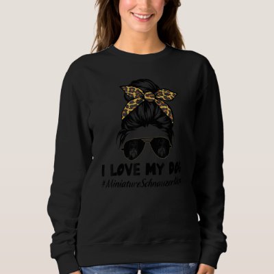 I Love My Dog Miniature Schnauzer Mom Messy Bun Ha Sweatshirt
