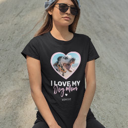 I Love My Dog Mom Heart Photo T-Shirt