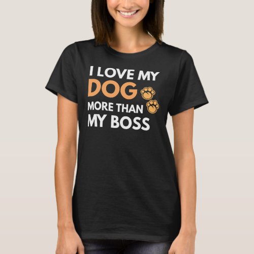 I Love My Dog More Than My Boss Labrador Pug Puppi T-Shirt