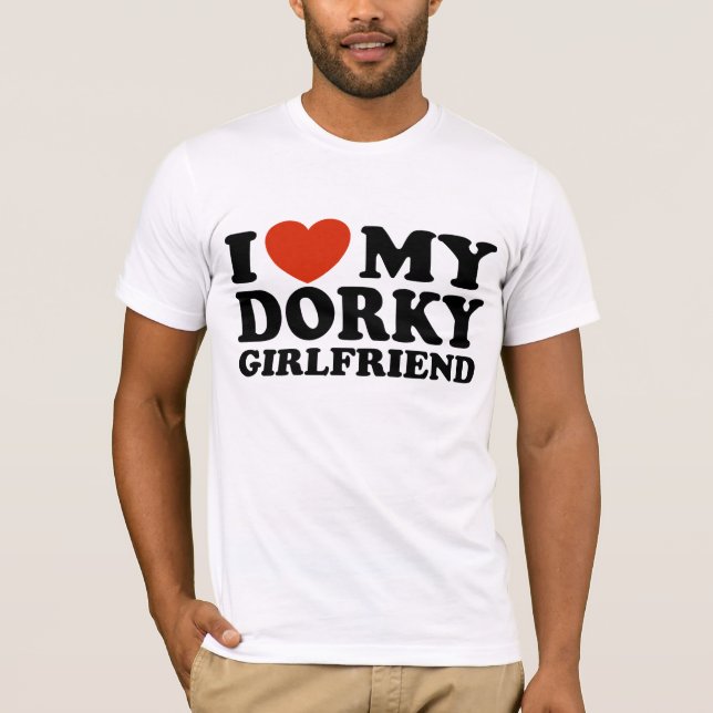 I Love My Dorky Girlfriend T-Shirt (Front)