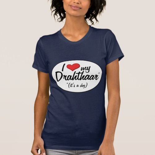 I Love My Drahthaar Its a Dog T_Shirt
