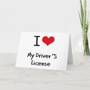 I Love My Driver's License Card by giftsilove at Zazzle