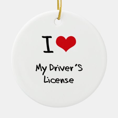 I Love My Driver's License Ceramic Ornament