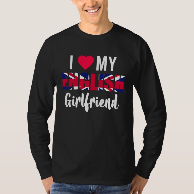 I Love My English Girlfriend Valentines Day T-Shirt (Front)