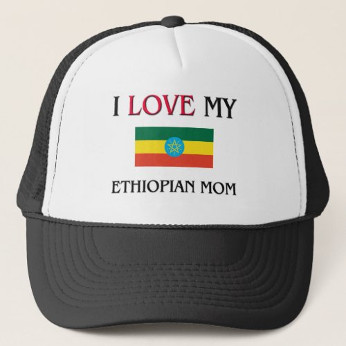 I Love My Ethiopian Mom Trucker Hat