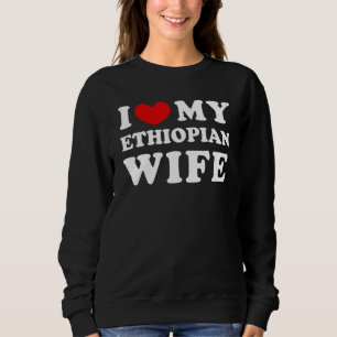 I Love My Ethiopian Wife I Heart My Ethiopian Wife Sweatshirt