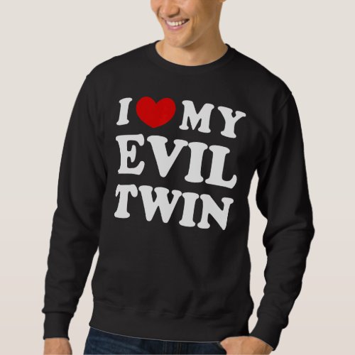 I Love My Evil Twin I Heart My Evil Twin Sweatshirt