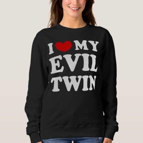 I Love My Evil Twin I Heart My Evil Twin Sweatshirt