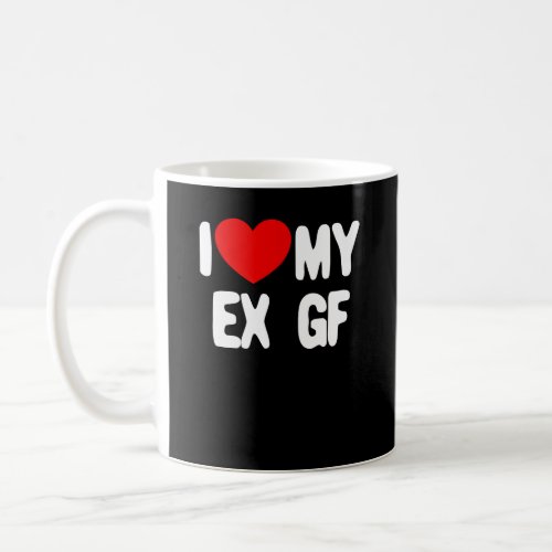 I Love My Ex GF Funny Mens I Love My Ex Girlfriend Coffee Mug