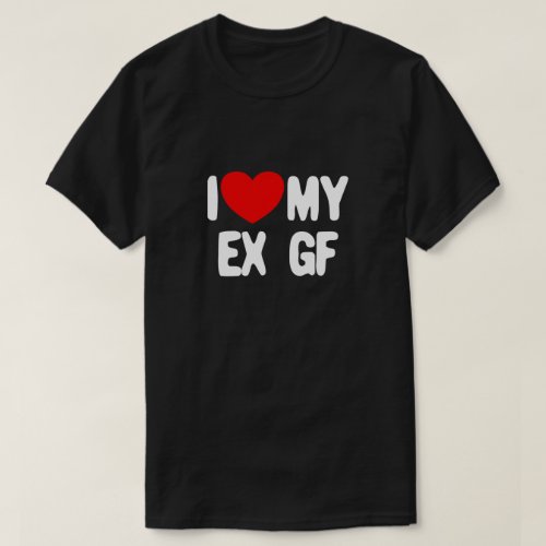 I Love My Ex GF Funny Mens I Love My Ex Girlfriend T_Shirt