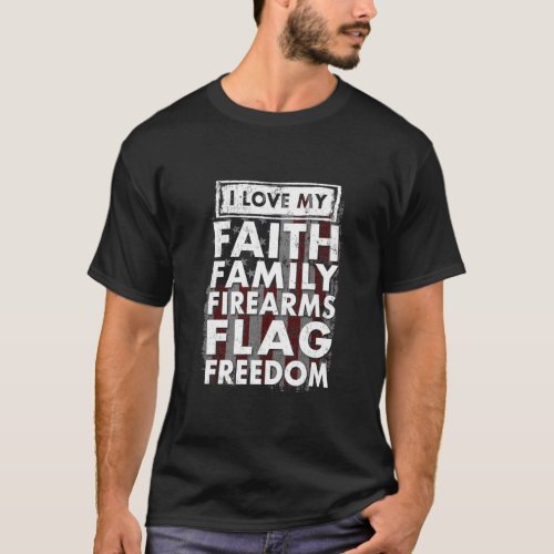 I Love My Faith Family Firearms Flag Freedom T_Shirt