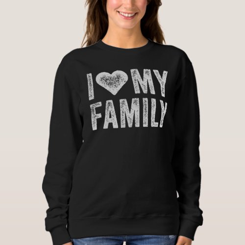 I Love My Family Heart Relatives Party Families Re Sweatshirt