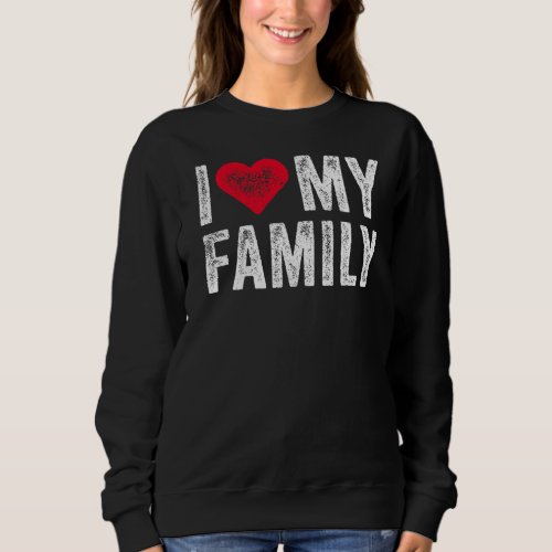 I Love My Family Relatives Party Families Reunion Sweatshirt