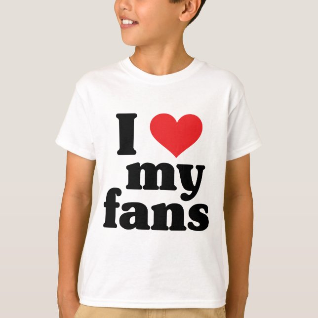 I Love My Fans T-Shirt (Front)