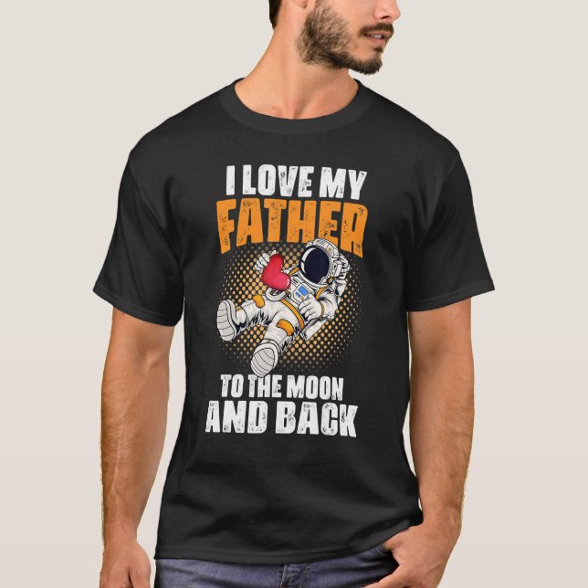 I Love My Father To The Moon And Back Dad Daddy T-Shirt (Front)