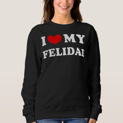 I Love My Felidae I Heart My Felidae Sweatshirt